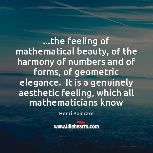 …the feeling of mathematical beauty, of the harmony of numbers and of Henri Poincare Picture Quote