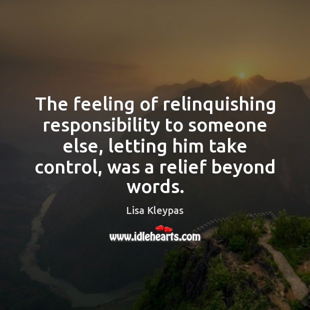 The feeling of relinquishing responsibility to someone else, letting him take control, Lisa Kleypas Picture Quote