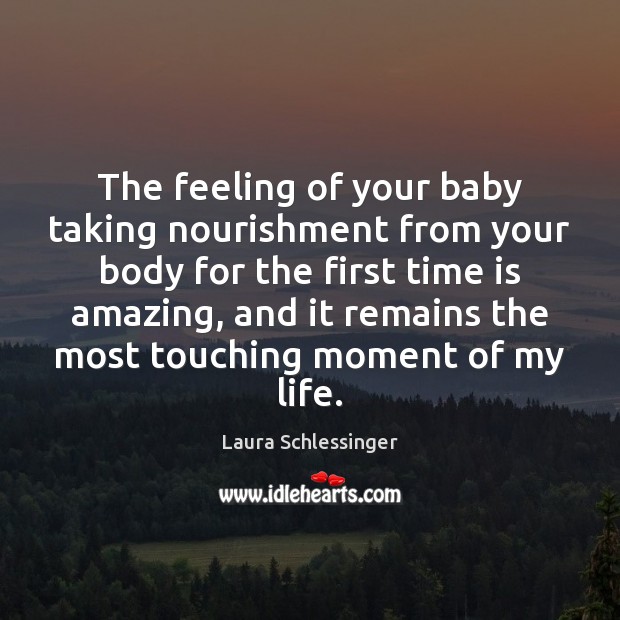 The feeling of your baby taking nourishment from your body for the Laura Schlessinger Picture Quote