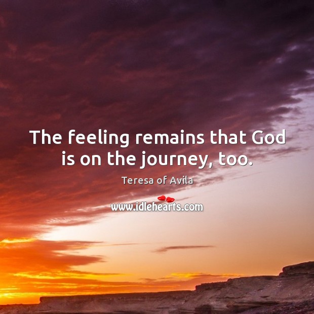 The feeling remains that God is on the journey, too. Journey Quotes Image