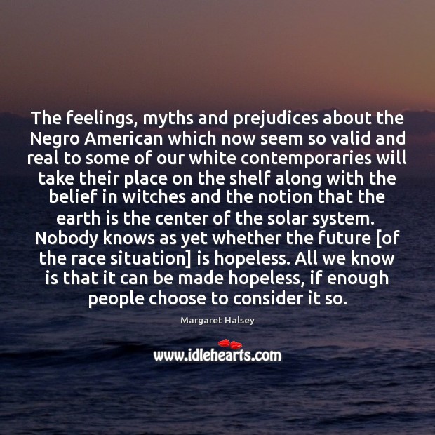The feelings, myths and prejudices about the Negro American which now seem Margaret Halsey Picture Quote