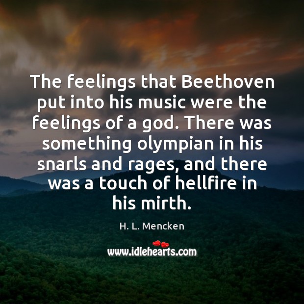 The feelings that Beethoven put into his music were the feelings of H. L. Mencken Picture Quote