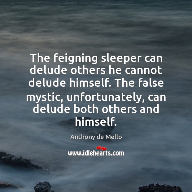 The feigning sleeper can delude others he cannot delude himself. The false Anthony de Mello Picture Quote