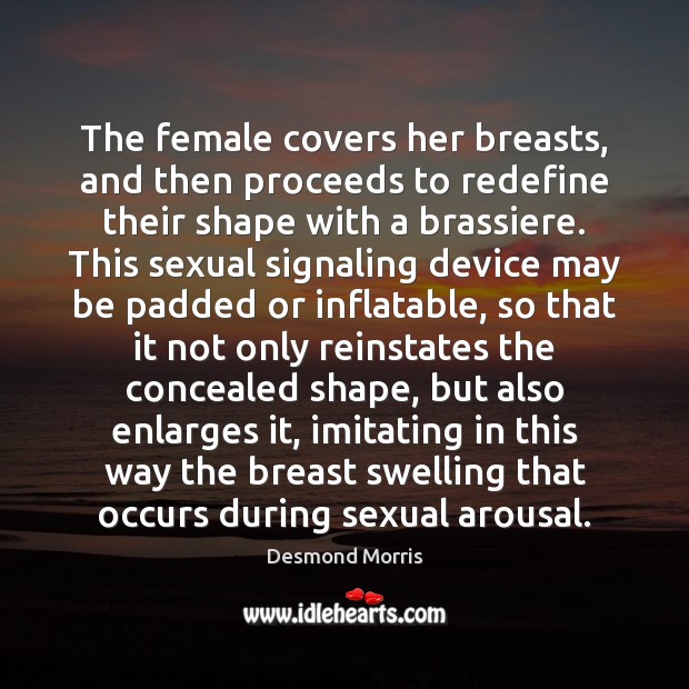 The female covers her breasts, and then proceeds to redefine their shape Desmond Morris Picture Quote