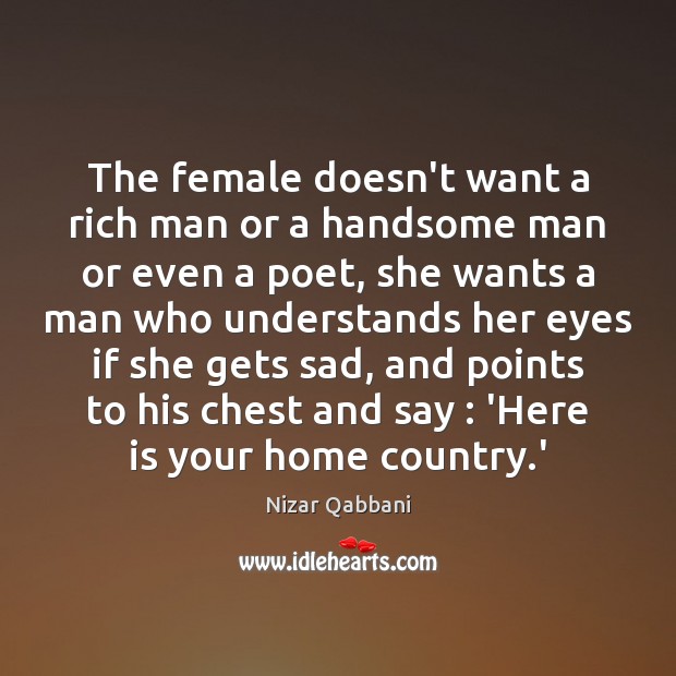 The female doesn’t want a rich man or a handsome man or Nizar Qabbani Picture Quote