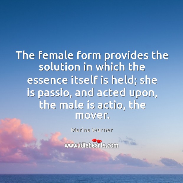 The female form provides the solution in which the essence itself is Marina Warner Picture Quote