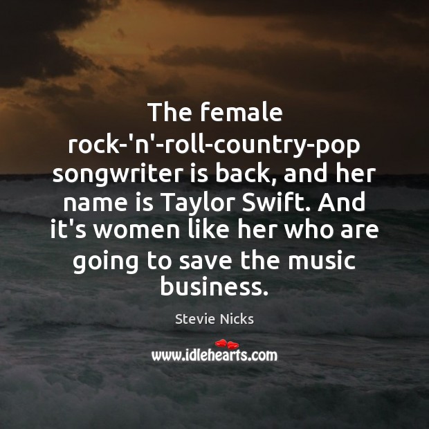 The female rock-‘n’-roll-country-pop songwriter is back, and her name is Taylor Swift. Stevie Nicks Picture Quote