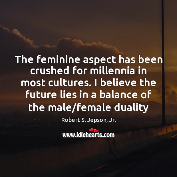 The feminine aspect has been crushed for millennia in most cultures. I Robert S. Jepson, Jr. Picture Quote