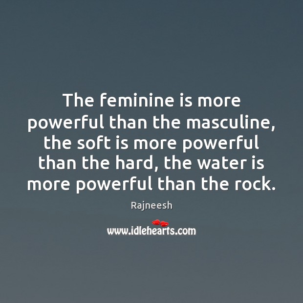 The feminine is more powerful than the masculine, the soft is more Image