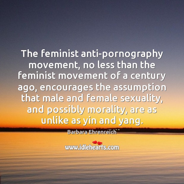 The feminist anti-pornography movement, no less than the feminist movement of a Barbara Ehrenreich Picture Quote