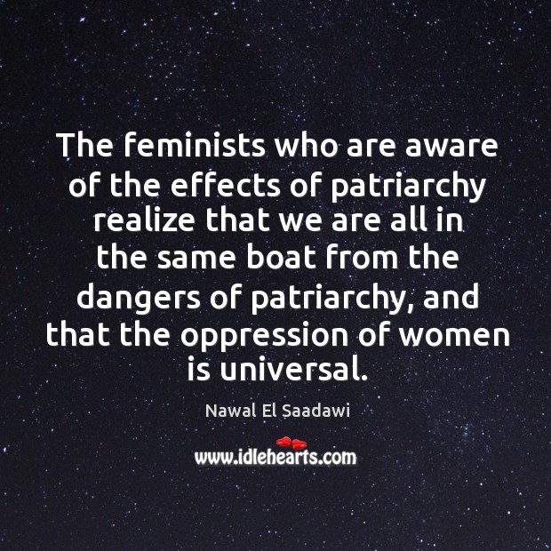 The feminists who are aware of the effects of patriarchy realize that Image
