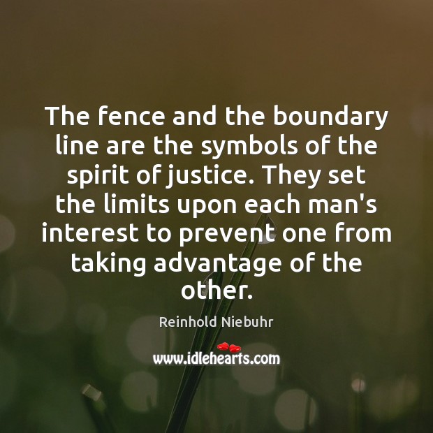 The fence and the boundary line are the symbols of the spirit Reinhold Niebuhr Picture Quote