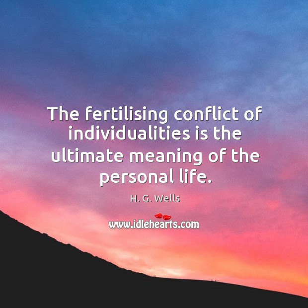The fertilising conflict of individualities is the ultimate meaning of the personal life. Image