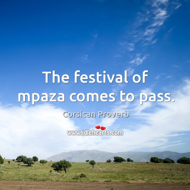 The festival of mpaza comes to pass. Corsican Proverbs Image