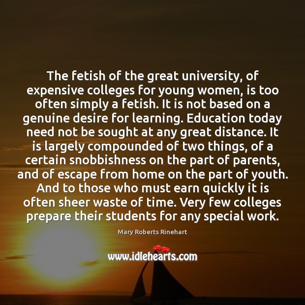 The fetish of the great university, of expensive colleges for young women, Mary Roberts Rinehart Picture Quote