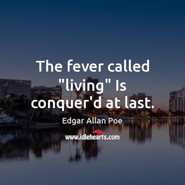 The fever called “living” Is conquer’d at last. Edgar Allan Poe Picture Quote