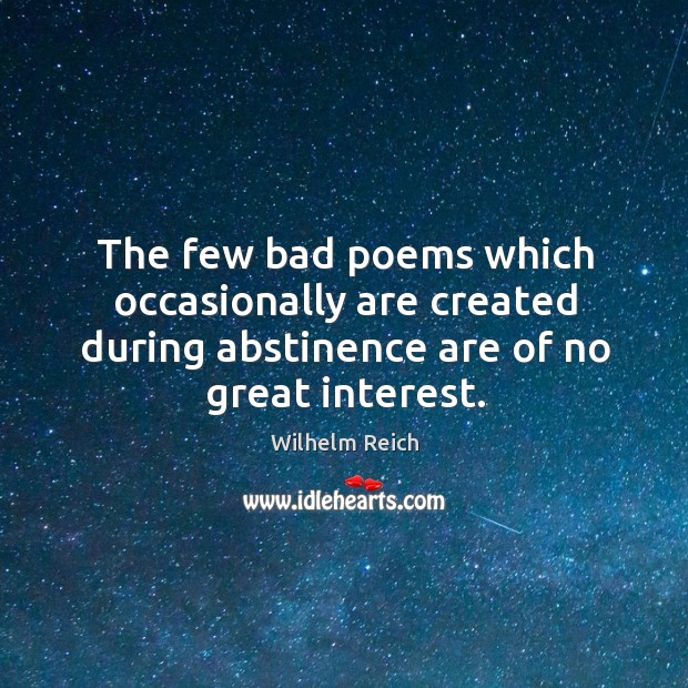 The few bad poems which occasionally are created during abstinence are of no great interest. Image