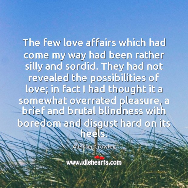 The few love affairs which had come my way had been rather Aleister Crowley Picture Quote