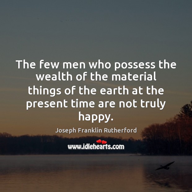 The few men who possess the wealth of the material things of Joseph Franklin Rutherford Picture Quote