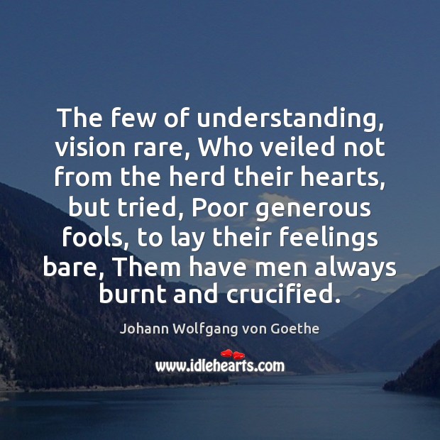 The few of understanding, vision rare, Who veiled not from the herd Understanding Quotes Image