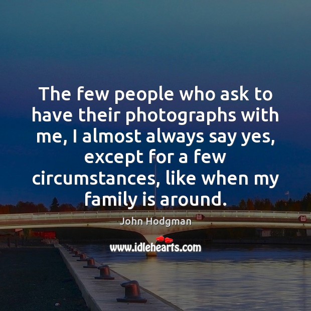 The few people who ask to have their photographs with me, I Family Quotes Image