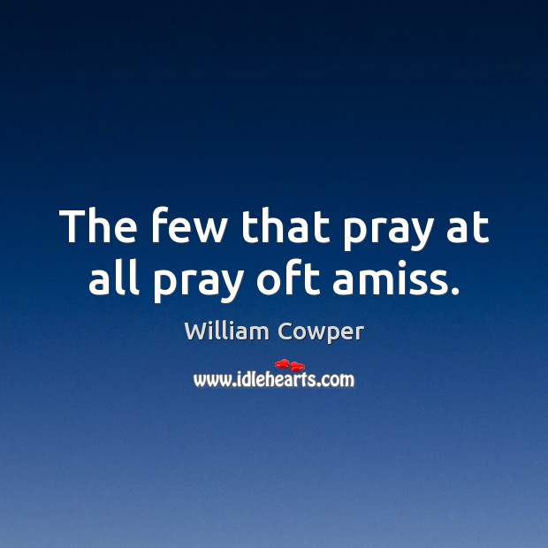 The few that pray at all pray oft amiss. Image