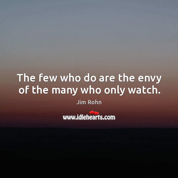The few who do are the envy of the many who only watch. Image