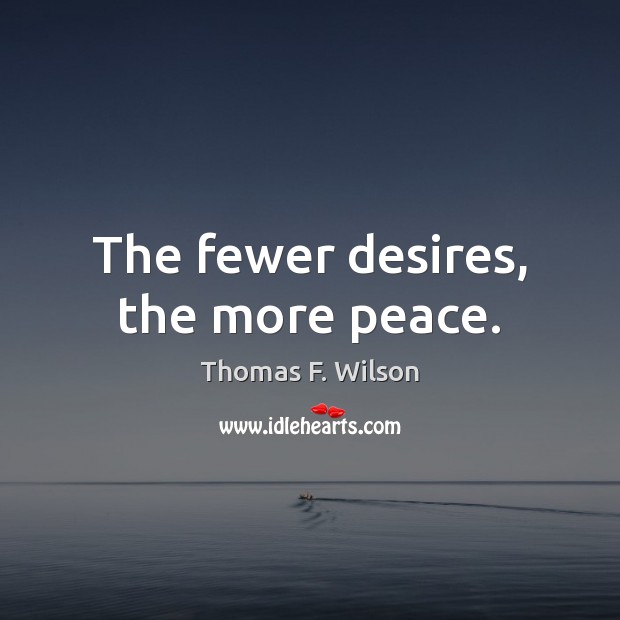 The fewer desires, the more peace. Thomas F. Wilson Picture Quote