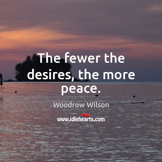The fewer the desires, the more peace. Woodrow Wilson Picture Quote