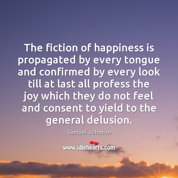 The fiction of happiness is propagated by every tongue and confirmed by Image