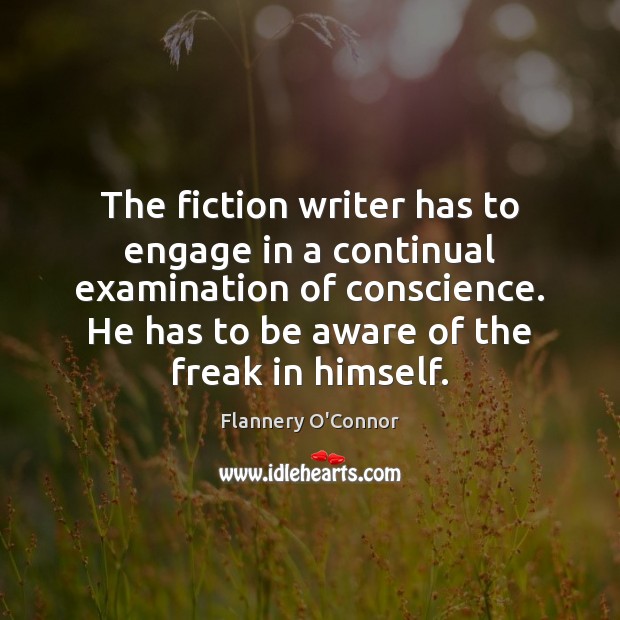 The fiction writer has to engage in a continual examination of conscience. Flannery O’Connor Picture Quote