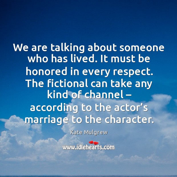 The fictional can take any kind of channel – according to the actor’s marriage to the character. Kate Mulgrew Picture Quote