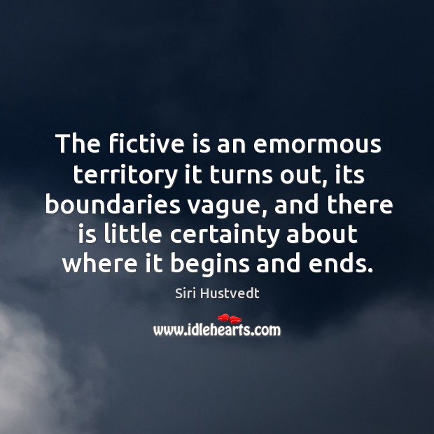 The fictive is an emormous territory it turns out, its boundaries vague, Siri Hustvedt Picture Quote