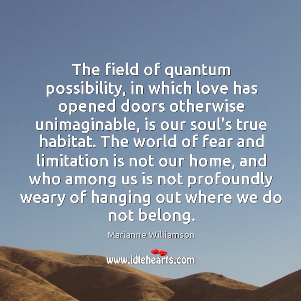 The field of quantum possibility, in which love has opened doors otherwise Marianne Williamson Picture Quote