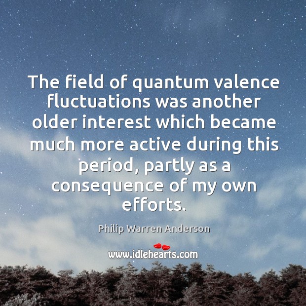 The field of quantum valence fluctuations was another older Philip Warren Anderson Picture Quote