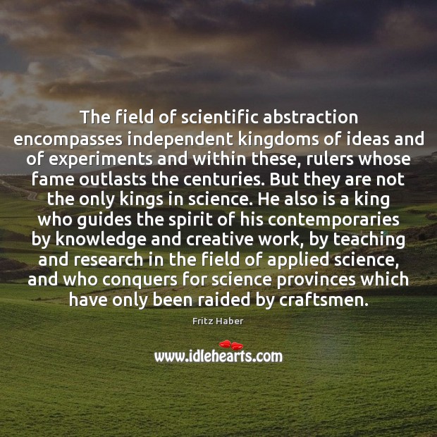 The field of scientific abstraction encompasses independent kingdoms of ideas and of Fritz Haber Picture Quote