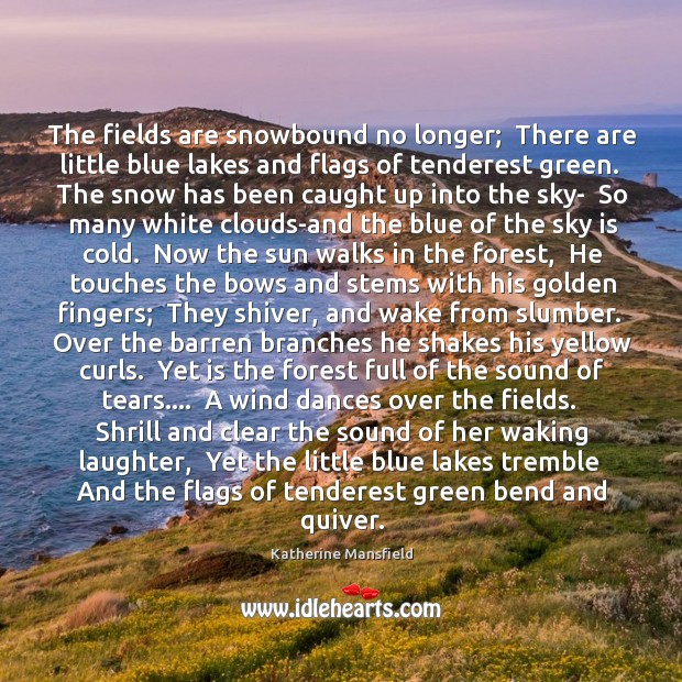 The fields are snowbound no longer;  There are little blue lakes and Katherine Mansfield Picture Quote