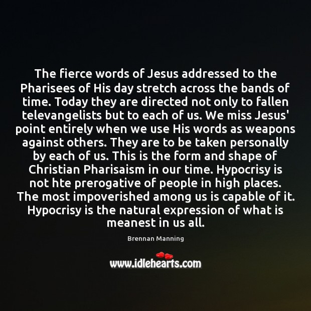 The fierce words of Jesus addressed to the Pharisees of His day Brennan Manning Picture Quote