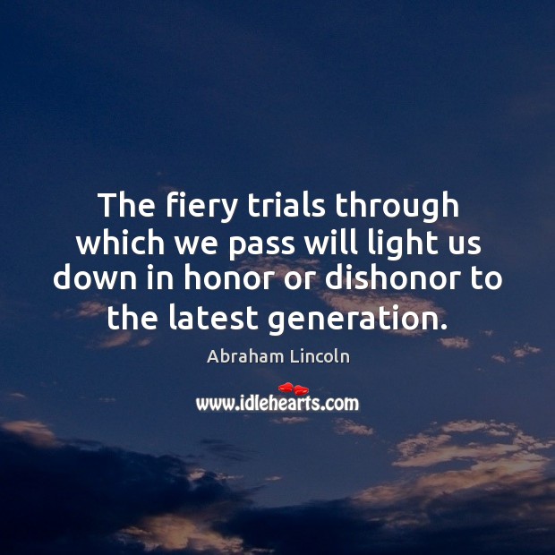 The fiery trials through which we pass will light us down in Abraham Lincoln Picture Quote