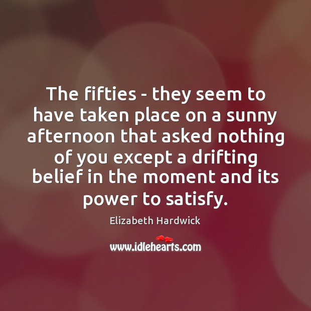 The fifties – they seem to have taken place on a sunny Elizabeth Hardwick Picture Quote