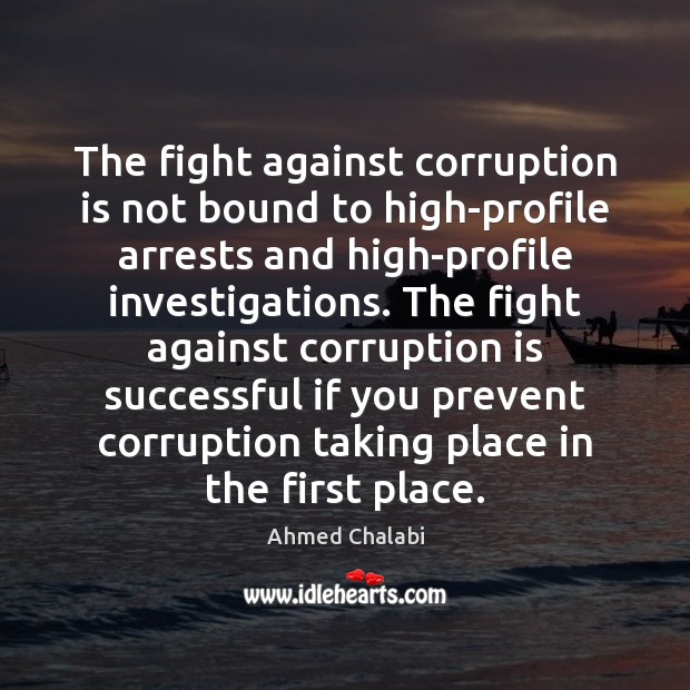 The fight against corruption is not bound to high-profile arrests and high-profile Ahmed Chalabi Picture Quote