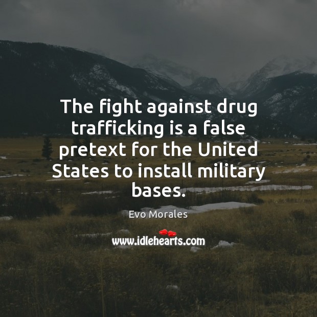 The fight against drug trafficking is a false pretext for the United Evo Morales Picture Quote