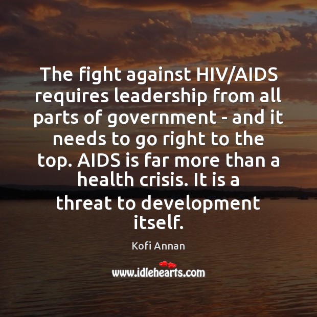 The fight against HIV/AIDS requires leadership from all parts of government Kofi Annan Picture Quote