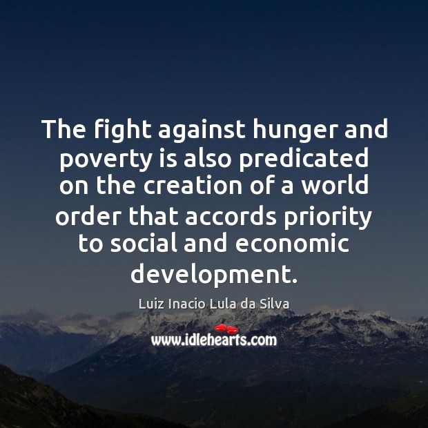 The fight against hunger and poverty is also predicated on the creation Poverty Quotes Image