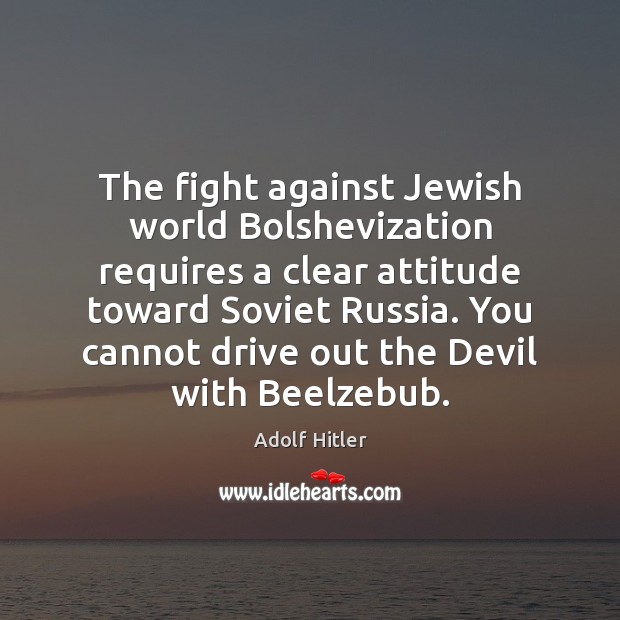 The fight against Jewish world Bolshevization requires a clear attitude toward Soviet Adolf Hitler Picture Quote