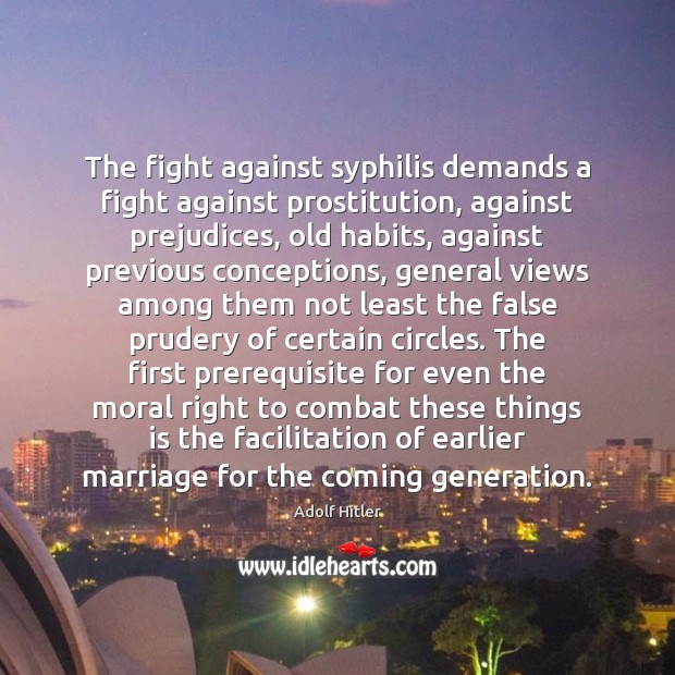 The fight against syphilis demands a fight against prostitution, against prejudices, old Adolf Hitler Picture Quote