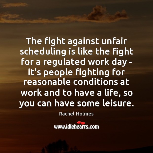 The fight against unfair scheduling is like the fight for a regulated Rachel Holmes Picture Quote