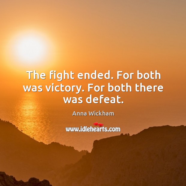 The fight ended. For both was victory. For both there was defeat. Anna Wickham Picture Quote