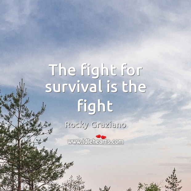 The fight for survival is the fight Rocky Graziano Picture Quote