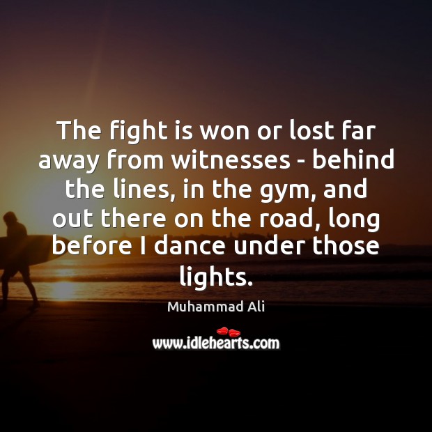 The fight is won or lost far away from witnesses – behind Muhammad Ali Picture Quote